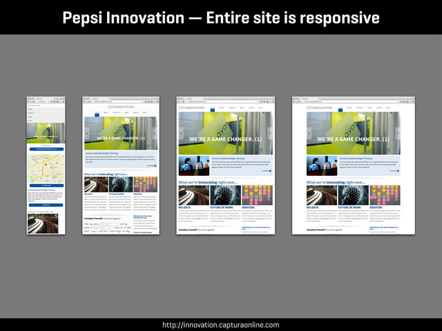 Pepsi Innovation — Entire site is responsive
http://innovation.capturaonline.com
