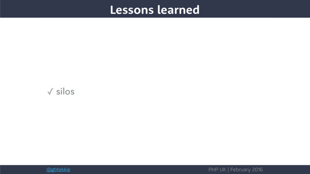 @gbtekkie PHP UK | February 2016
✓ silos
Lessons learned
