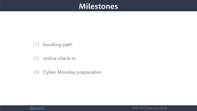@gbtekkie PHP UK | February 2016
The needs
(1) booking path
(2) online check-in
(3) Cyber Monday preparation
Milestones
