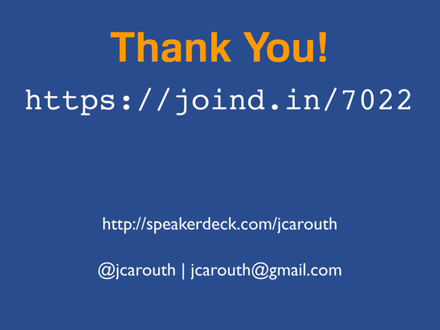 Thank You!
https://joind.in/7022
@jcarouth | jcarouth@gmail.com
http://speakerdeck.com/jcarouth
