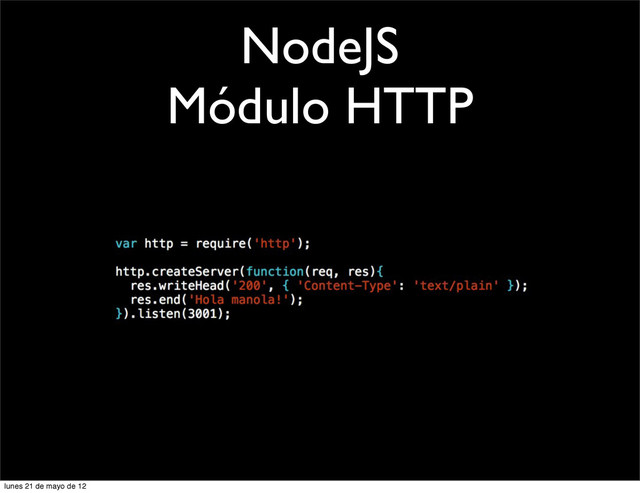 NodeJS
Módulo HTTP
lunes 21 de mayo de 12
