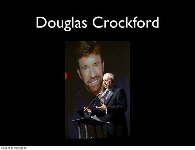 Douglas Crockford
lunes 21 de mayo de 12

