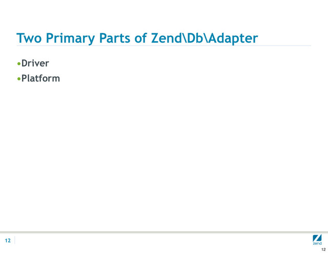 Two Primary Parts of Zend\Db\Adapter
•Driver
•Platform
12
12
