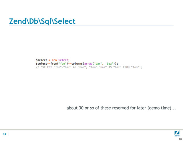 Zend\Db\Sql\Select
33
about 30 or so of these reserved for later (demo time)...
33
