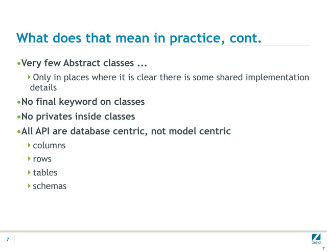 What does that mean in practice, cont.
•Very few Abstract classes ...
Only in places where it is clear there is some shared implementation
details
•No final keyword on classes
•No privates inside classes
•All API are database centric, not model centric
columns
rows
tables
schemas
7
7

