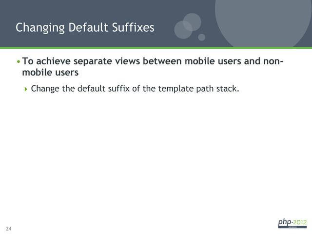 24
• To achieve separate views between mobile users and non-
mobile users
 Change the default suffix of the template path stack.
Changing Default Suffixes

