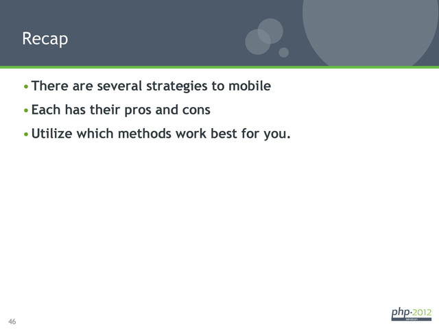 46
• There are several strategies to mobile
• Each has their pros and cons
• Utilize which methods work best for you.
Recap
