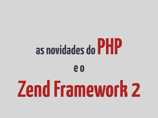 as novidades do
PHP
e o
Zend Framework 2
