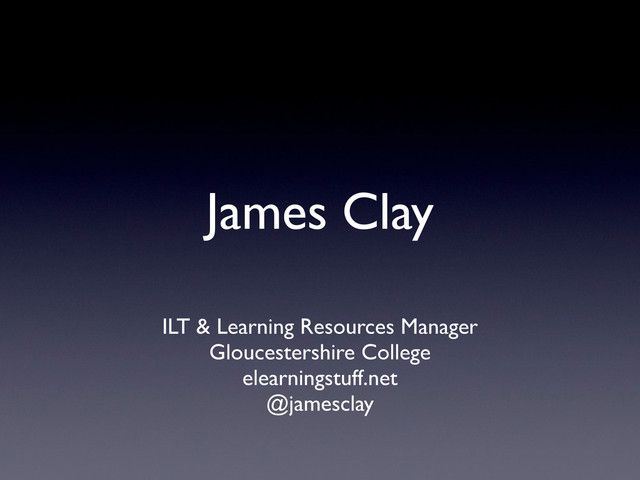 James Clay
ILT & Learning Resources Manager
Gloucestershire College
elearningstuff.net
@jamesclay
