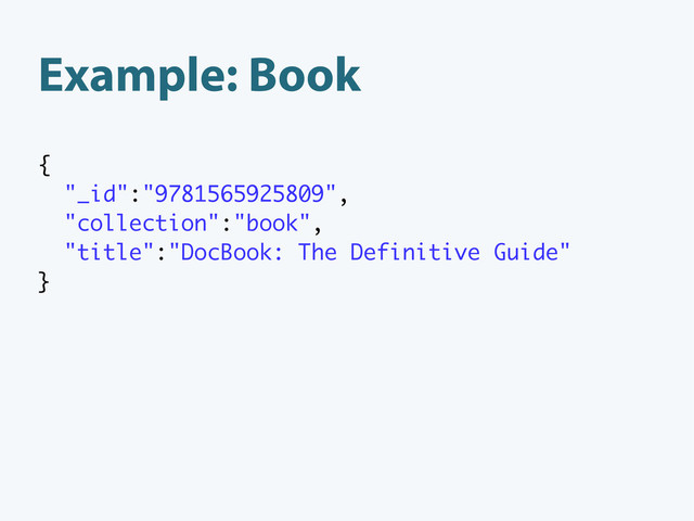 Example: Book
{
"_id":"9781565925809",
"collection":"book",
"title":"DocBook: The Definitive Guide"
}
