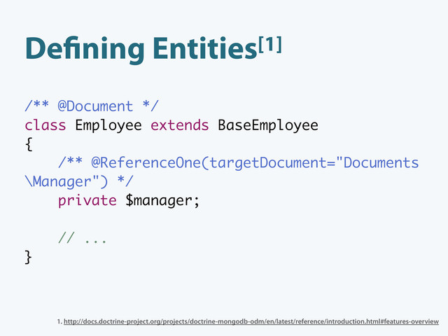 De ning Entities[1]
/** @Document */
class Employee extends BaseEmployee
{
/** @ReferenceOne(targetDocument="Documents
\Manager") */
private $manager;
// ...
}
1. http://docs.doctrine-project.org/projects/doctrine-mongodb-odm/en/latest/reference/introduction.html#features-overview

