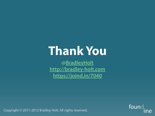 Thank You
@BradleyHolt
http://bradley-holt.com
https://joind.in/7040
Copyright © 2011-2012 Bradley Holt. All rights reserved.
