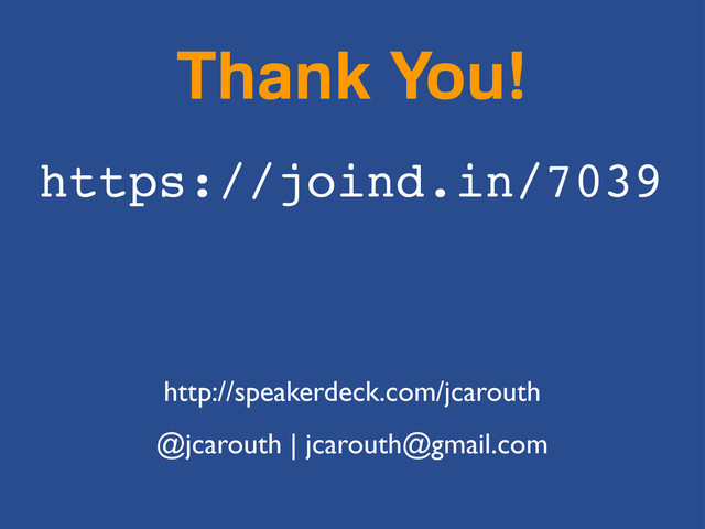 Thank You!
https://joind.in/7039
@jcarouth | jcarouth@gmail.com
http://speakerdeck.com/jcarouth
