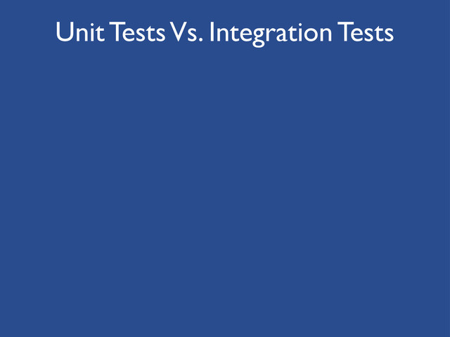 Unit Tests Vs. Integration Tests

