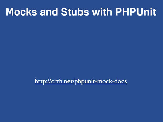 Mocks and Stubs with PHPUnit
http://crth.net/phpunit-mock-docs

