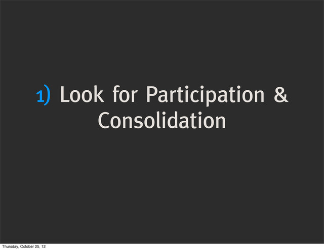 1) Look for Participation &
Consolidation
Thursday, October 25, 12
