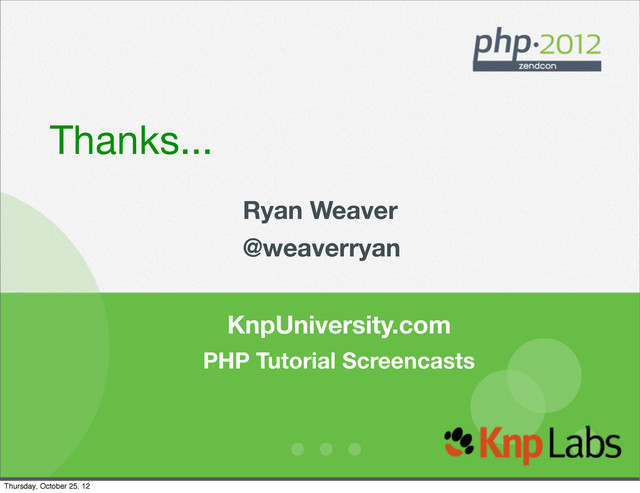 Thanks...
Ryan Weaver
@weaverryan
KnpUniversity.com
PHP Tutorial Screencasts
Thursday, October 25, 12
