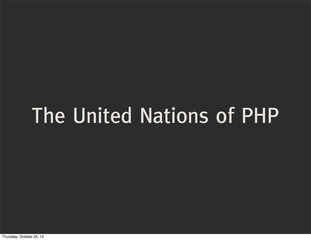 The United Nations of PHP
Thursday, October 25, 12
