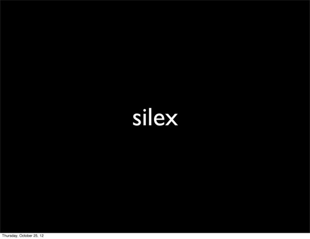 silex
Thursday, October 25, 12

