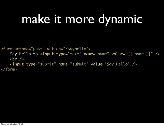 make it more dynamic

Say hello to 
<br>


Thursday, October 25, 12

