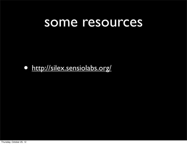 some resources
• http://silex.sensiolabs.org/
Thursday, October 25, 12
