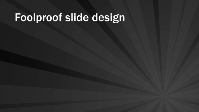 Foolproof slide design
