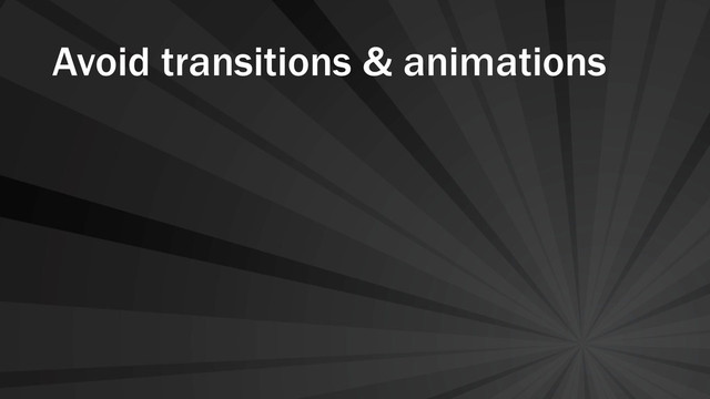 Avoid transitions & animations
