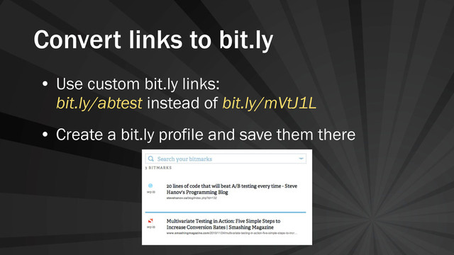 Convert links to bit.ly
• Use custom bit.ly links:
bit.ly/abtest instead of bit.ly/mVtJ1L
• Create a bit.ly profile and save them there
