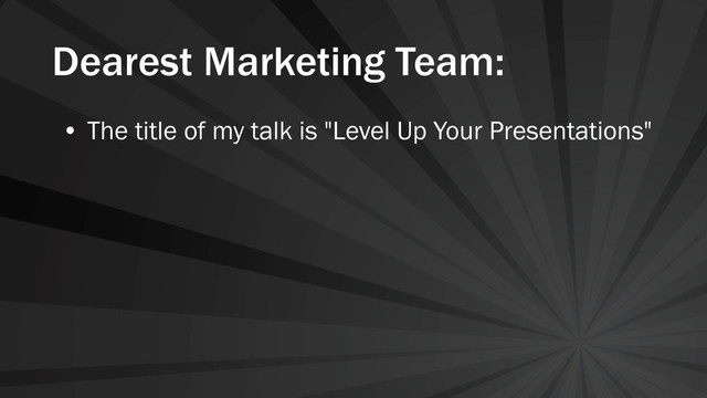 Dearest Marketing Team:
• The title of my talk is "Level Up Your Presentations"
