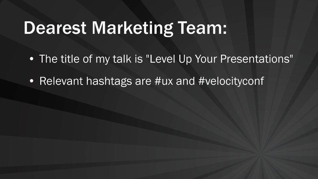 Dearest Marketing Team:
• The title of my talk is "Level Up Your Presentations"
• Relevant hashtags are #ux and #velocityconf
