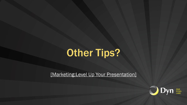 Other Tips?
[Marketing:Level Up Your Presentation]
