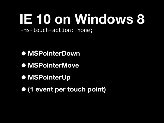 IE 10 on Windows 8
•MSPointerDown
•MSPointerMove
•MSPointerUp
•(1 event per touch point)
-­‐ms-­‐touch-­‐action:	  none;	  
