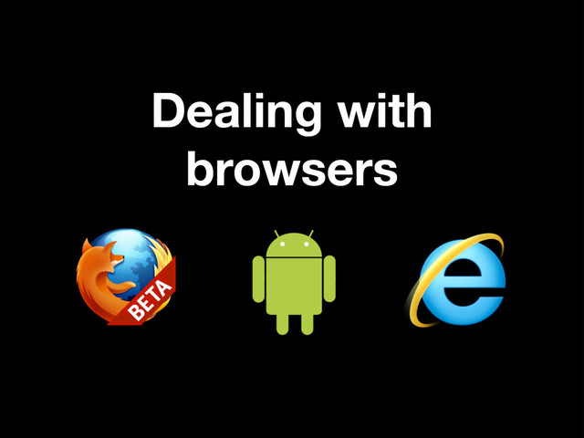 Dealing with
browsers
