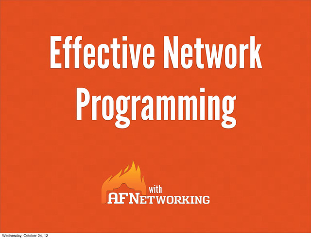 Effective Network
Programming
with
Wednesday, October 24, 12
