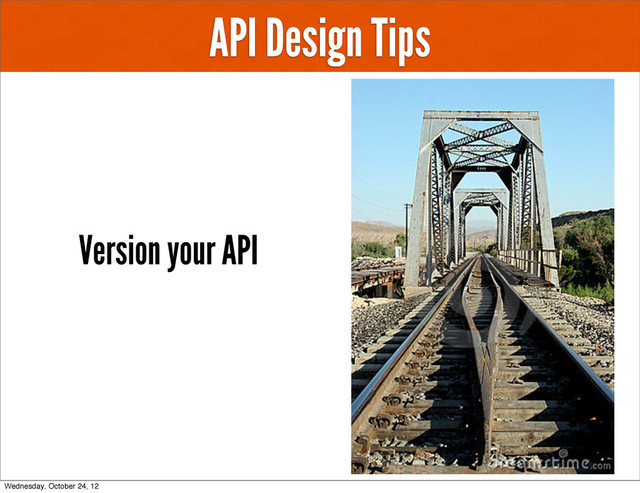 API Design Tips
Version your API
Wednesday, October 24, 12
