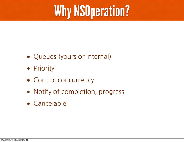 Why NSOperation?
•Queues