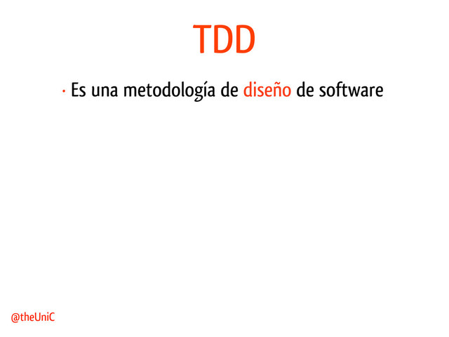 TDD
· Es una metodología de diseño de software
@theUniC

