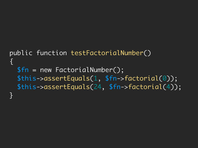 public function testFactorialNumber()
{
$fn = new FactorialNumber();
$this->assertEquals(1, $fn->factorial(0));
$this->assertEquals(24, $fn->factorial(4));
}
