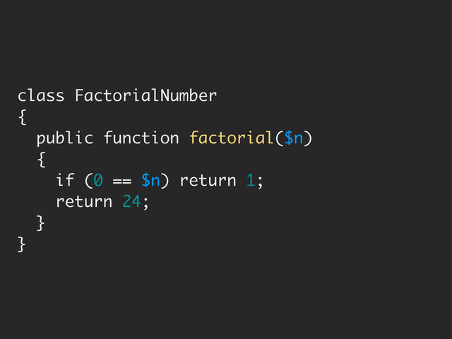 class FactorialNumber
{
public function factorial($n)
{
if (0 == $n) return 1;
return 24;
}
}
