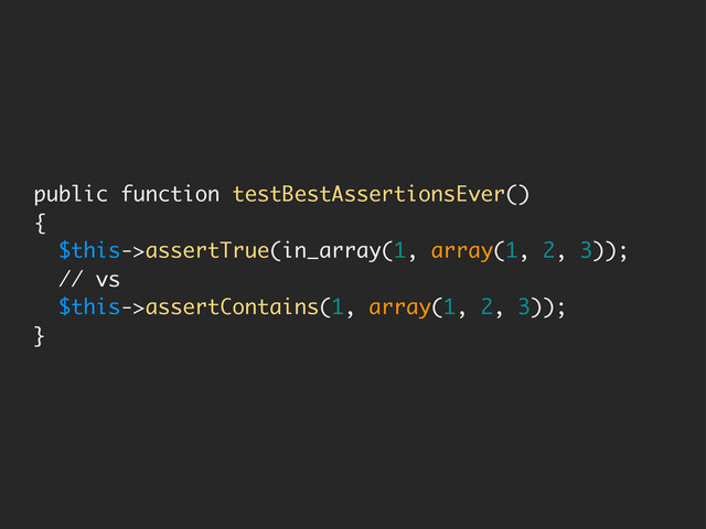 public function testBestAssertionsEver()
{
$this->assertTrue(in_array(1, array(1, 2, 3));
// vs
$this->assertContains(1, array(1, 2, 3));
}
