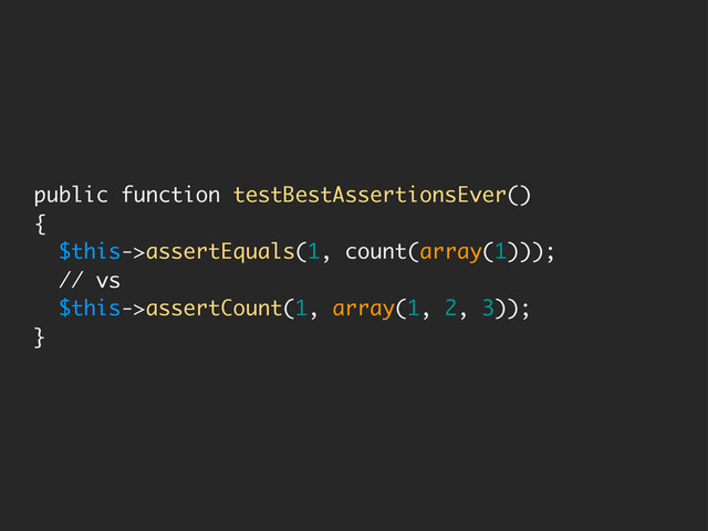 public function testBestAssertionsEver()
{
$this->assertEquals(1, count(array(1)));
// vs
$this->assertCount(1, array(1, 2, 3));
}
