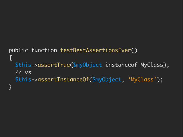 public function testBestAssertionsEver()
{
$this->assertTrue($myObject instanceof MyClass);
// vs
$this->assertInstanceOf($myObject, ‘MyClass’);
}

