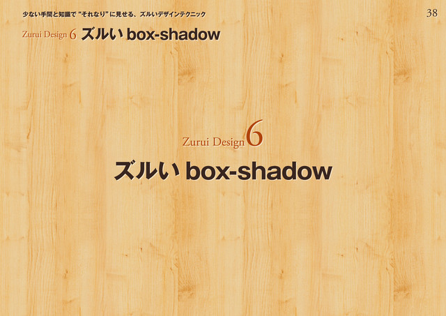 38
少ない手間と知識で“それなり”
に見せる、ズルいデザインテクニック
Zurui Design 6 ズルい box-shadow
Zurui Design
6
ズルい box-shadow
