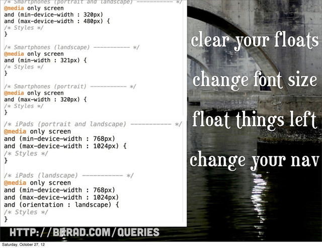 http://brrad.com/queries
clear your floats
change font size
float things left
change your nav
Saturday, October 27, 12
