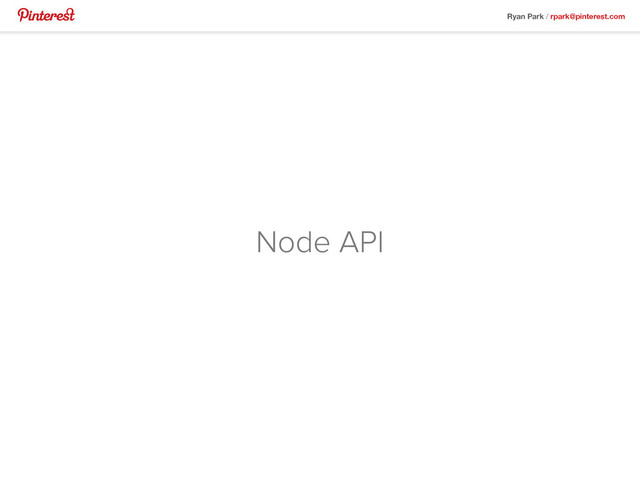 Ryan Park / rpark@pinterest.com
Node API
