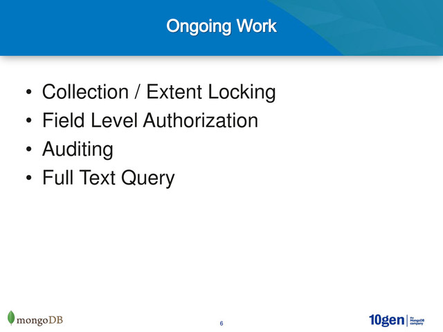 6
• Collection / Extent Locking
• Field Level Authorization
• Auditing
• Full Text Query
