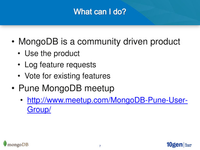 7
• MongoDB is a community driven product
• Use the product
• Log feature requests
• Vote for existing features
• Pune MongoDB meetup
• http://www.meetup.com/MongoDB-Pune-User-
Group/
