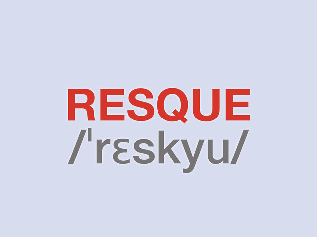 RESQUE
/ˈrɛskyu/

