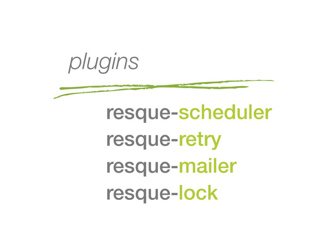 plugins
resque-scheduler
resque-retry
resque-mailer
resque-lock
