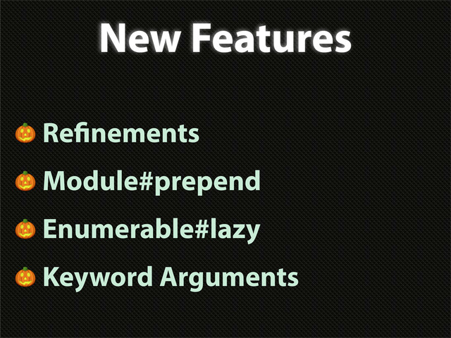 New Features
 Re nements
 Module#prepend
 Enumerable#lazy
 Keyword Arguments
